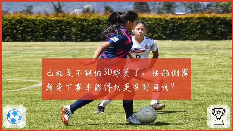 已经是不错的3D球员了，快船侧翼新秀下赛季能得到更多时间吗？