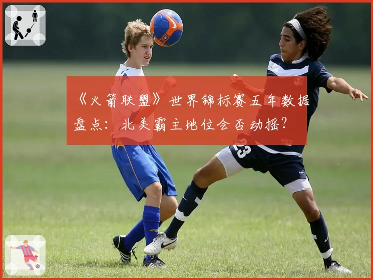 《火箭联盟》世界锦标赛五年数据盘点：北美霸主地位会否动摇？