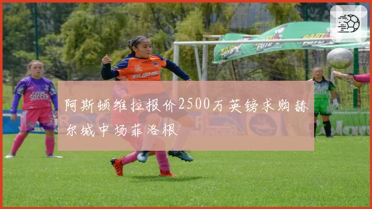 阿斯顿维拉报价2500万英镑求购赫尔城中场菲洛根
